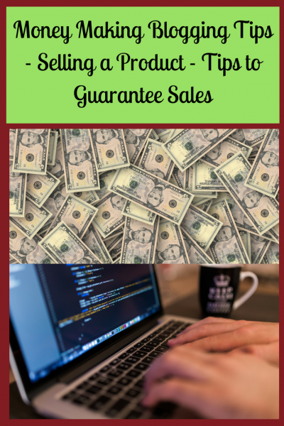 Money Making Blogging Tips - Selling a Product - Tips to Guarantee Sales